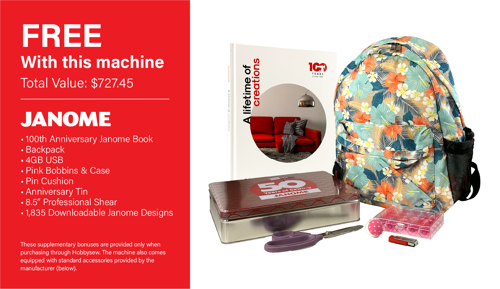BONUS Tins, Scissors, USB, Bobbins, Pin Cushion, Backpack, Janome Book TOTAL VALUE $727.45